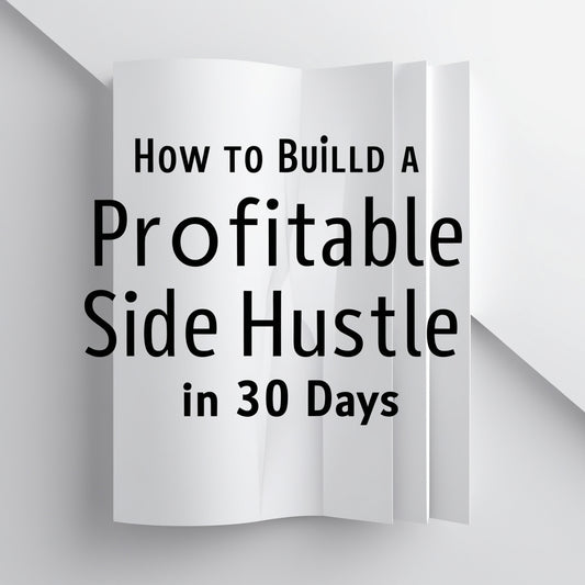 How to Build a Profitable Side Hustle in 30 Days