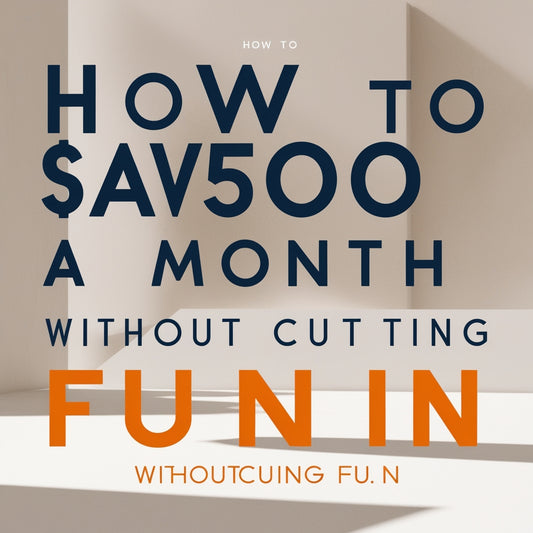How to Save $500 a Month Without Cutting Fun